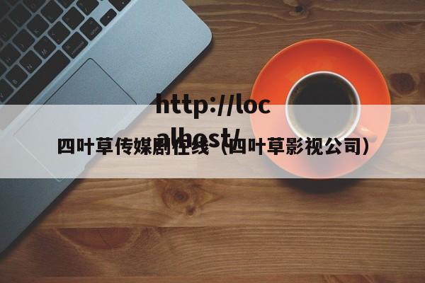 四叶草传媒剧在线(四叶草影视公司)